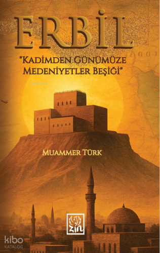 Erbil;Kadimden Günümüze Medeniyetler Beşiği | Muammer Türk | Zin Kitap