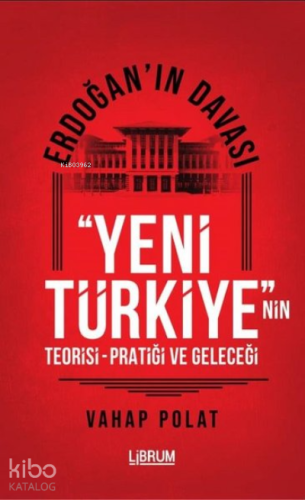 Erdoğan'ın Davası;Yeni Türkiye'nin Teorisi - Pratiği ve Geleceği