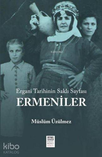 Ergani Tarihinin Saklı Sayfası: Ermeniler | Müslüm Üzülmez | İBV İsmai