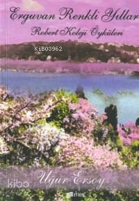 Erguvan Renkli Yıllar -robert Koleji Öyküleri- | Uğur Ersoy | Evrim Ya