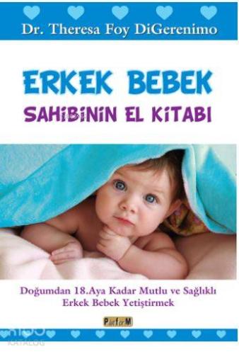 Erkek Bebek Sahibinin El Kitabı; Doğumdan 18. Aya Kadar Mutlu ve Sağlıklı Erkek Bebek Yetiştirmek