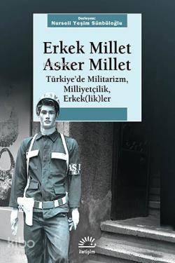 Erkek Millet Asker Millet; Türkiye'de Militarizm, Milliyetçilik, Erkek(lik)ler