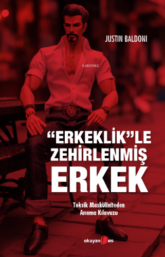 Erkeklik'le Zehirlenmiş Erkek;Toksik Masküliniteden Arınma Kılavuzu
