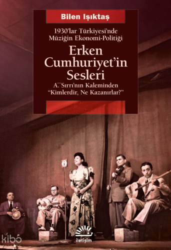 Erken Cumhuriyet'in Sesleri;1930'lar Türkiyesi'nde Müziğin Ekonomi-Politiği A.Sırrı'nın Kaleminden "Kimlerdir, Ne Kazanırlar?"