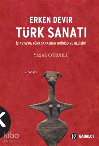 Erken Devir Türk Sanatı; İç Asya'da Türk Sanatının Doğuşu ve Gelişimi 