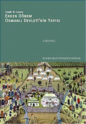 Erken Dönem Osmanlı Devletinin Yapısı | Heath W. Lowry | İstanbul Bilg