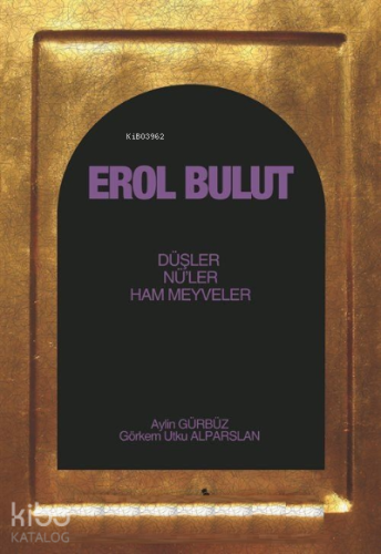 Erol Bulut ;Düşler , Nü'leri , Ham Meyveler