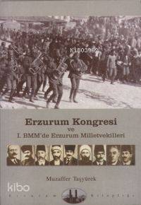 Erzurum Kongresi; ve I. Bmm'de Erzurum ve Milletvekilleri | Muzaffer T