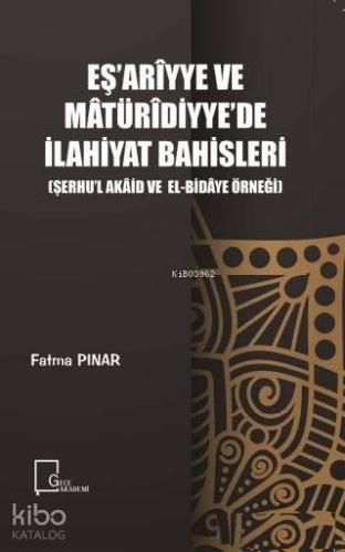 Eş'ariyye ve Matüridiyye'de İlahiyat Bahisleri Şerhu'l Akaid ve El-Bid