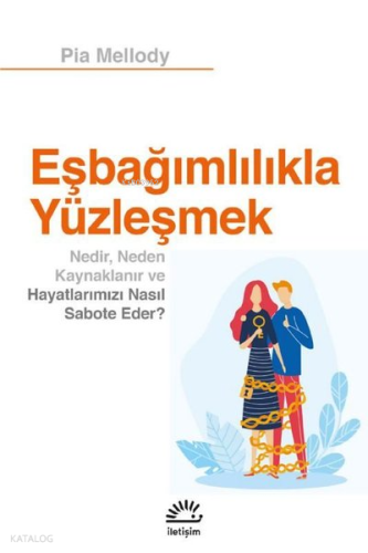 Eşbağımlılıkla Yüzleşmek;Nedir, Neden Kaynaklanır ve Hayatlarımızı Nasıl Sabote Eder?
