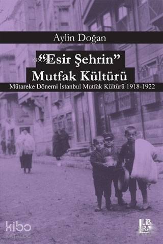 Esir Şehrin Mutfak Kültürü; Mütareke Dönemi İstanbul Mutfak Kültürü 1918-1922