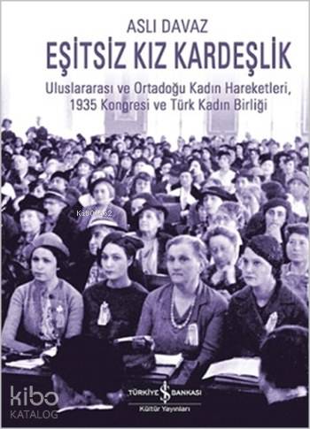 Eşitsiz Kız Kardeşlik; Uluslararası ve Ortadoğu Kadın Hareketleri, 1935 Kongresi ve Türk Kadın Birliği