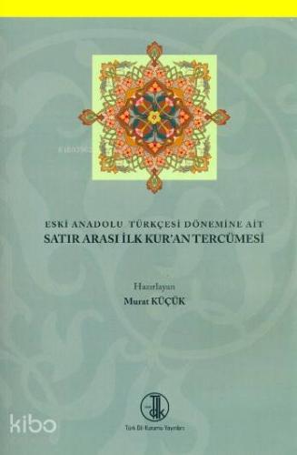 Eski Anadolu Türkçesi Dönemine Ait Satır Arası İlk Kur'an Tercümesi