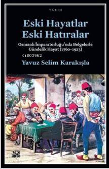 Eski Hayatlar Eski Hatıralar; Osmanlı İmparatorluğu'nda Belgelerle Gündelik Hayat  (1760-1923)