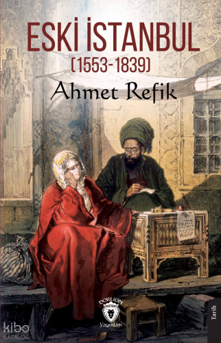 Eski İstanbul (1553 — 1839) | Ahmet Refik | Dorlion Yayınevi