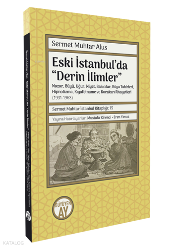 Eski İstanbul’da “Derin İlimler";Nazar, Büyü, Uğur, Niyet, Bakıcılar, Rüya Tabirleri, Hipnotizma, Kıyafetname ve Kocakarı Rivayetleri- (1931-1963)