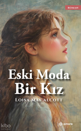 Eski Moda Bir Kız | Louisa May Alcott | Amore Yayınları