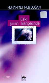 Eski Şiirin Bahçesinde | Muhammed Nur Doğan | Ötüken Neşriyat