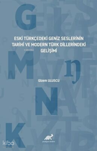 Eski Türkçedeki Geniz Seslerinin Tarihî ve Modern Türk Dillerindeki Gelişimi