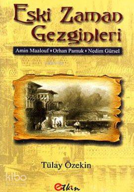 Eski Zaman Gezginleri; Amin Maalouf- Orhan Pamuk- Nedim Gürsel
