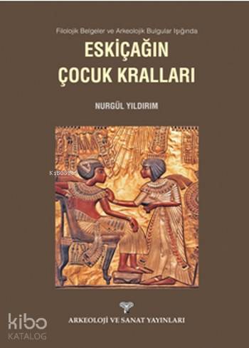 Eskiçağın Çocuk Kralları; Filolojik Belgeler ve Arkeolojik Bulgular Işığında Eskiçağın Çocuk Kralları