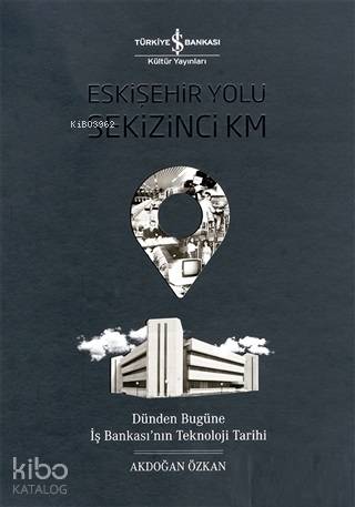 Eskişehir Yolu Sekizinci Km; Dünden Bugüne İş Bankası'nın Teknoloji Tarihi