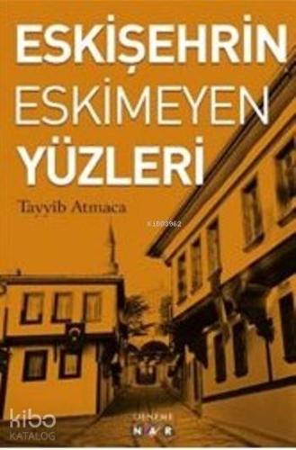 Eskişehrin Eskimeyen Yüzleri | Tayyib Atmaca | Nar Yayınları
