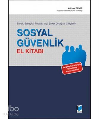 Esnaf, Sanayici, Tüccar, İşçi, Şirket Ortağı ve Çiftçilerin Sosyal Güvenlik El Kitabı Yargıtay Kararlarıyla Donatılmış Konu Anlatımlı