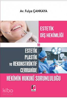 Estetik Diş Hekimliği ve Estetik Plastik ve Rekonstrüktif Cerrahide Hekimin Hukuki Sorumluluğu