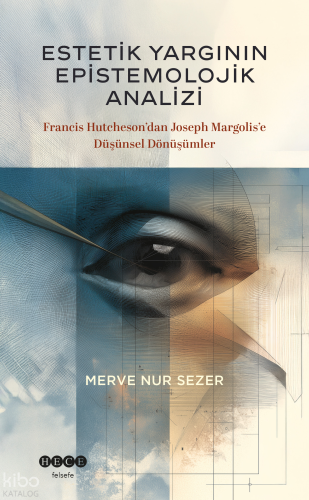 Estetik Yargının Epistemolojik Analizi;Francis Hutcheson’dan Joseph Margolis’e Düşünsel Dönüşümler