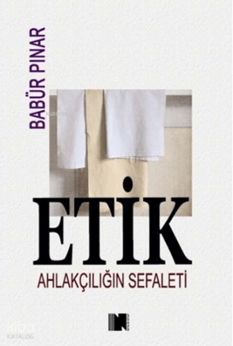 Etik;Ahlakçılığın Sefaleti | Babür Pınar | Nitelik Kitap