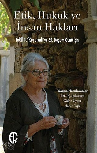 Etik, Hukuk ve İnsan Hakları;İoanna Kuçuradi’ye 85. Doğum Günü İçin | 