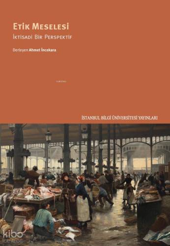 Etik Meselesi;İktisadi Bir Perspektif | Kolektif | İstanbul Bilgi Üniv