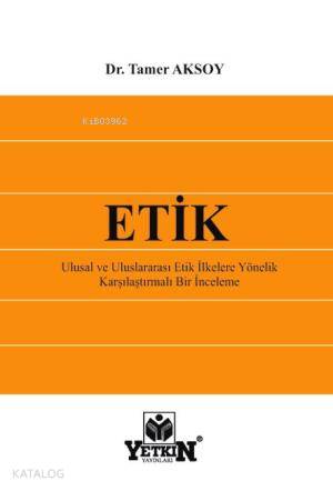 Etik; Ulusal ve Uluslararası Etik İlkelere Yönelik Karşılaştırmalı Bir İnceleme