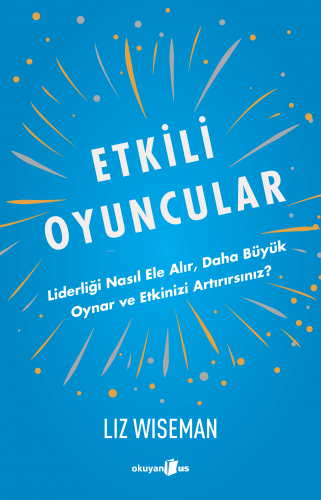 Etkili Oyuncular;Liderliği Nasıl Ele Alır, Daha Büyük Oynar ve Etkinizi Artırırsınız?