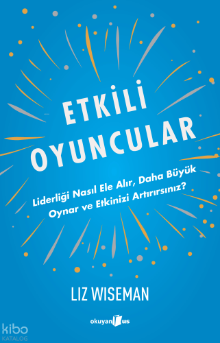 Etkili Oyuncular;Liderliği Nasıl Ele Alır, Daha Büyük Oynar ve Etkinizi Artırırsınız?