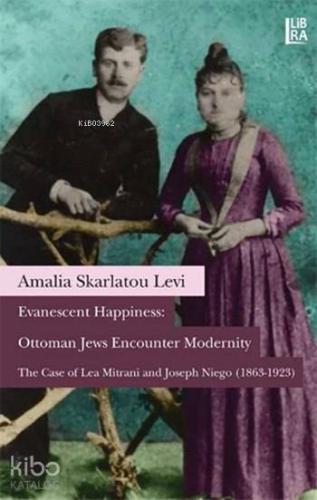 Evanescent Happiness: Ottoman Jews Encounter Modernity; The Case of Lea Mitrani and Joseph Niego (1863-1923)