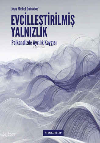 Evcilleştirilmiş Yalnızlık;Psikanalizde Ayrılık Kaygısı