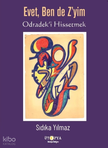 Evet Bende Z'yim;Odradek’i Hissetmek | Sıdıka Yılmaz | Ütopya Yayınevi