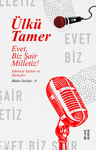 Evet, Biz Şair Milletiz!;Edebiyat Yazıları ve Söyleşiler Bütün Yazılar