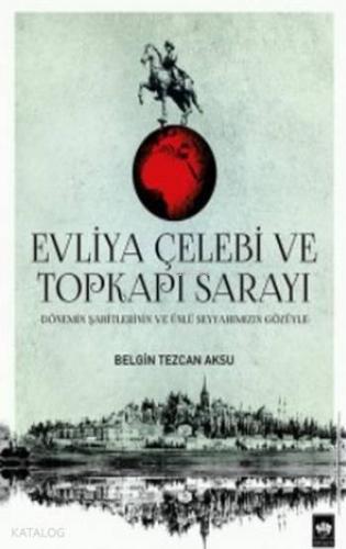 Evliya Çelebi ve Topkapı Sarayı; Dönemin Şahitlerinin ve Ünlü Seyyahımızın Gözüyle