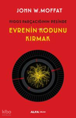Evrenin Kodunu Kırmak ;Higgs Parçacığın Peşinde