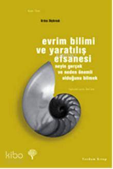 Evrim Bilimi ve Yaratılış Efsanesi; Neyin Gerçek ve Neden Önemli Olduğunu Bilmek