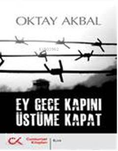 Ey Gece Kapını Üstüme Kapat | Oktay Akbal | Cumhuriyet Kitapları