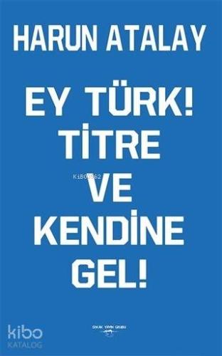 Ey Türk! Titre Ve Kendine Gel!
