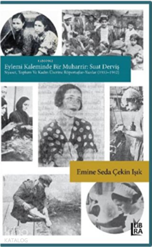 Eylemi Kaleminde Bir Muharrir:; Suat Derviş (Siyaset, Toplum ve Kadın Üzerine röportajlar - Yazılar) 1935-1942
