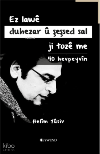 Ez Lawê Duhezar Û Şeşsed Sal Ji Tozê Me - 40 Hevpeyvîn | Helîm Yûsiv |