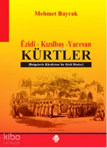 Êzidî - Kızılbaş - Yaresan Kürtler; Belgelerle Kürdistan'da Gizli Dinler