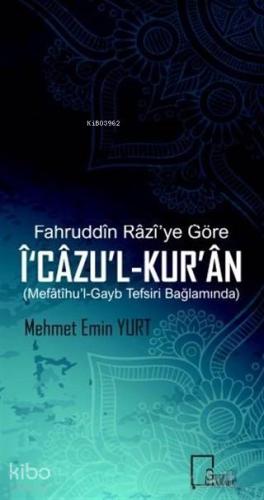 Fahruddin Razi'ye Göre İ‘cazu'l-Kur'an; Mefatihu'l-Gayb Tefsiri Bağlamında