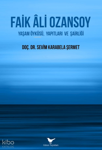 Faik Âli Ozansoy;Yaşam Öyküsü, Yapıtları ve Şairliği | Sevim Karabela 